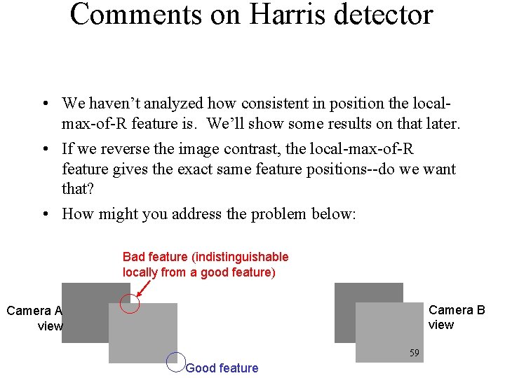 Comments on Harris detector • We haven’t analyzed how consistent in position the localmax-of-R
