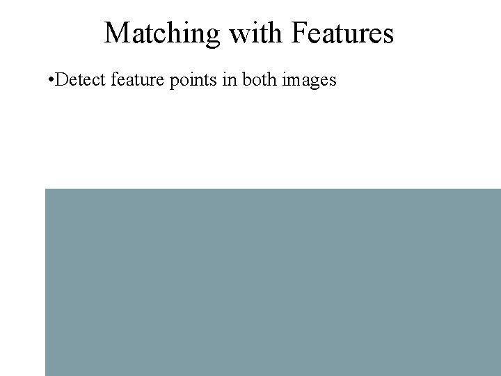 Matching with Features • Detect feature points in both images 