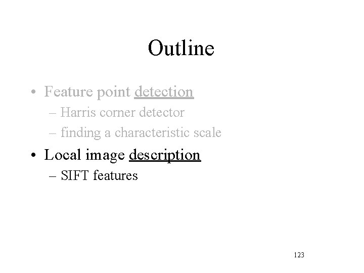 Outline • Feature point detection – Harris corner detector – finding a characteristic scale