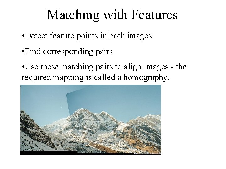 Matching with Features • Detect feature points in both images • Find corresponding pairs