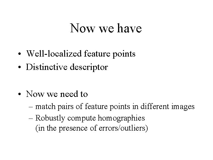 Now we have • Well-localized feature points • Distinctive descriptor • Now we need