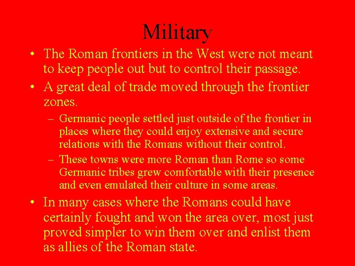 Military • The Roman frontiers in the West were not meant to keep people
