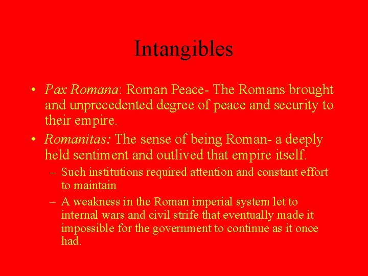 Intangibles • Pax Romana: Roman Peace- The Romans brought and unprecedented degree of peace Intangibles • Pax Romana: Roman Peace- The Romans brought and unprecedented degree of peace
