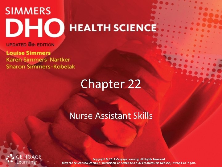 Chapter 22 Nurse Assistant Skills Copyright © 2017 Cengage Learning. All Rights Reserved. May