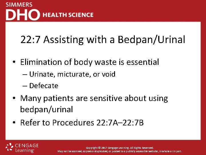 22: 7 Assisting with a Bedpan/Urinal • Elimination of body waste is essential –