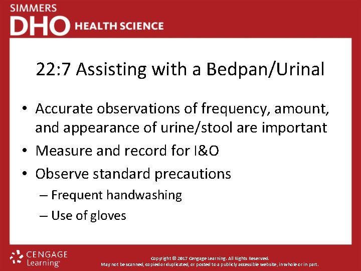 22: 7 Assisting with a Bedpan/Urinal • Accurate observations of frequency, amount, and appearance