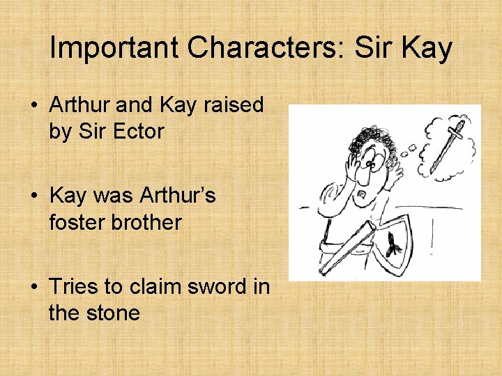 Important Characters: Sir Kay • Arthur and Kay raised by Sir Ector • Kay
