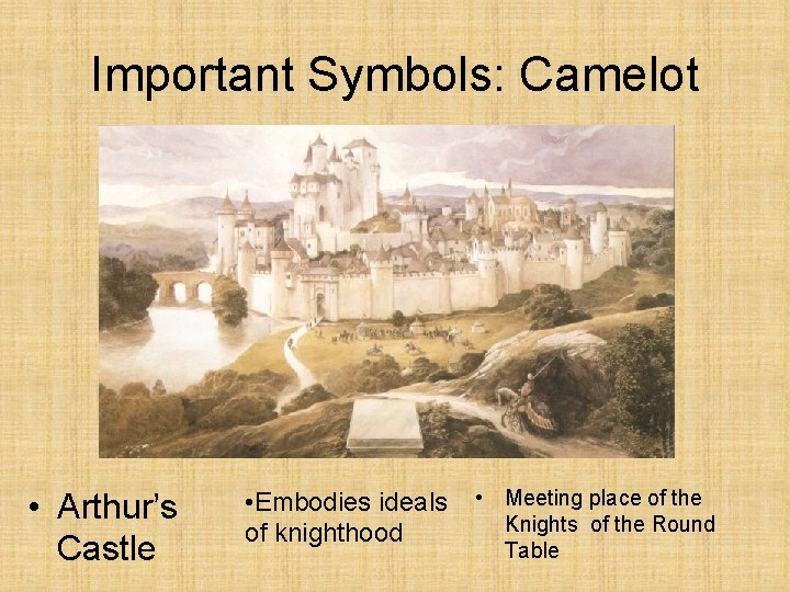 Important Symbols: Camelot • Arthur’s Castle • Embodies ideals of knighthood • Meeting place