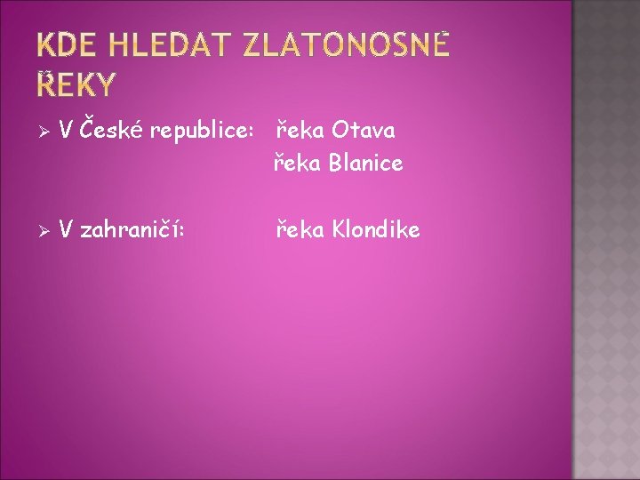 Ø Ø V České republice: řeka Otava řeka Blanice V zahraničí: řeka Klondike 