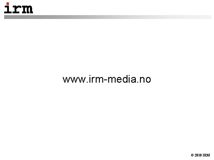 www. irm-media. no © 2010 IRM 