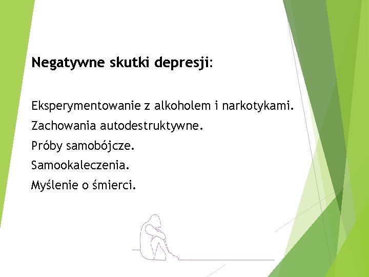 Negatywne skutki depresji: Eksperymentowanie z alkoholem i narkotykami. Zachowania autodestruktywne. Próby samobójcze. Samookaleczenia. Myślenie