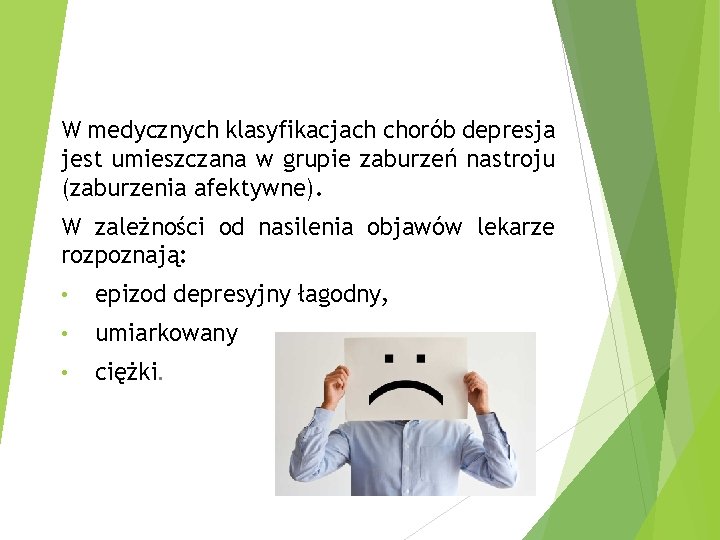 W medycznych klasyfikacjach chorób depresja jest umieszczana w grupie zaburzeń nastroju (zaburzenia afektywne). W