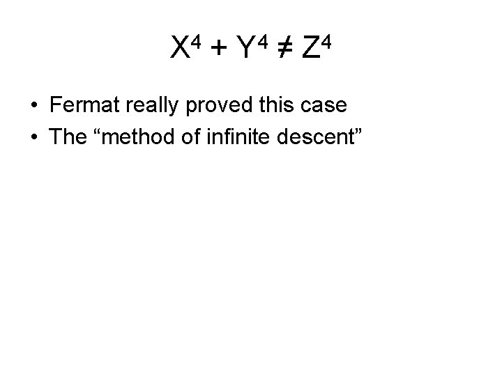 X 4 + Y 4 ≠ Z 4 • Fermat really proved this case