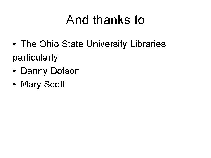 And thanks to • The Ohio State University Libraries particularly • Danny Dotson •