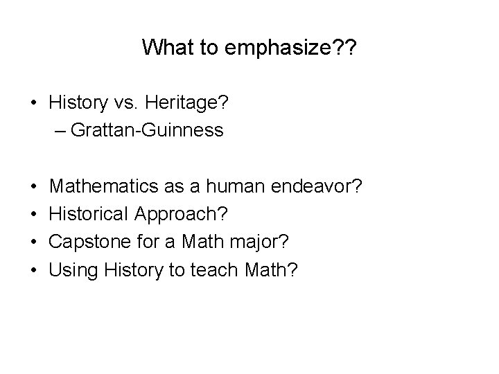 What to emphasize? ? • History vs. Heritage? – Grattan-Guinness • • Mathematics as