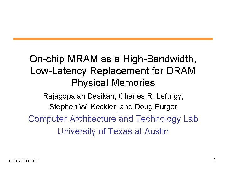 On-chip MRAM as a High-Bandwidth, Low-Latency Replacement for DRAM Physical Memories Rajagopalan Desikan, Charles