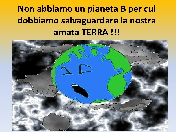 Non abbiamo un pianeta B per cui dobbiamo salvaguardare la nostra amata TERRA !!!