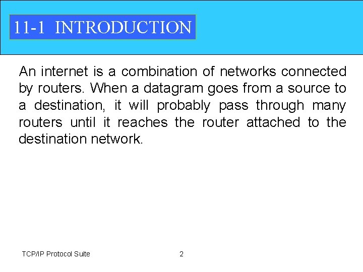 11 -1 INTRODUCTION An internet is a combination of networks connected by routers. When