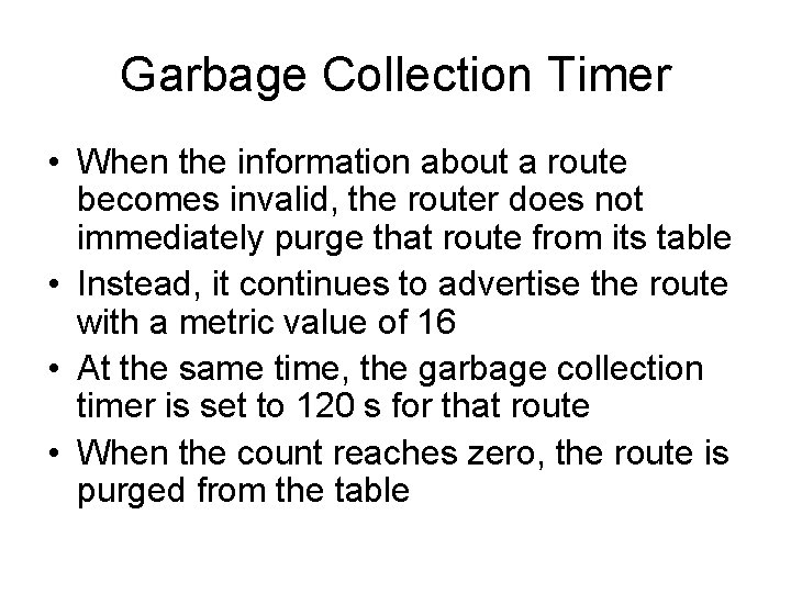 Garbage Collection Timer • When the information about a route becomes invalid, the router