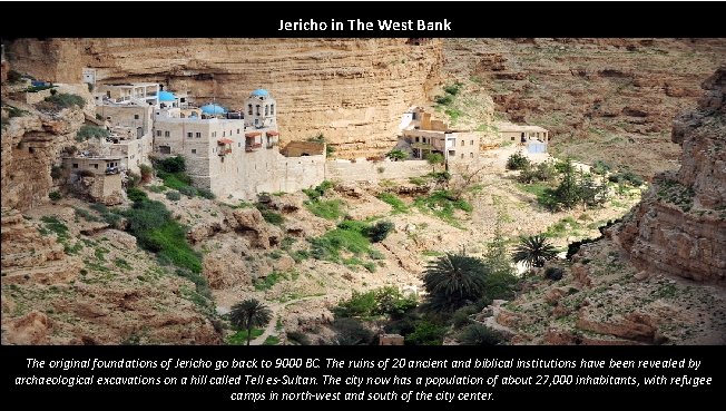 Jericho in The West Bank The original foundations of Jericho go back to 9000