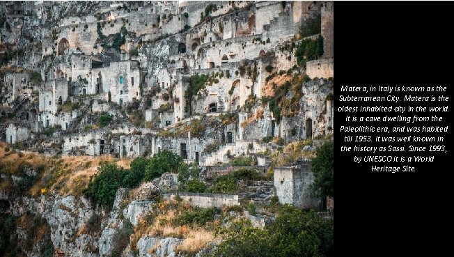 Matera, in Italy is known as the Subterranean City. Matera is the oldest inhabited