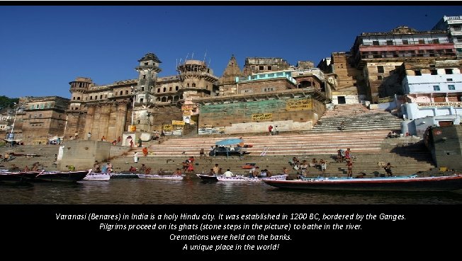 Varanasi (Benares) in India is a holy Hindu city. It was established in 1200