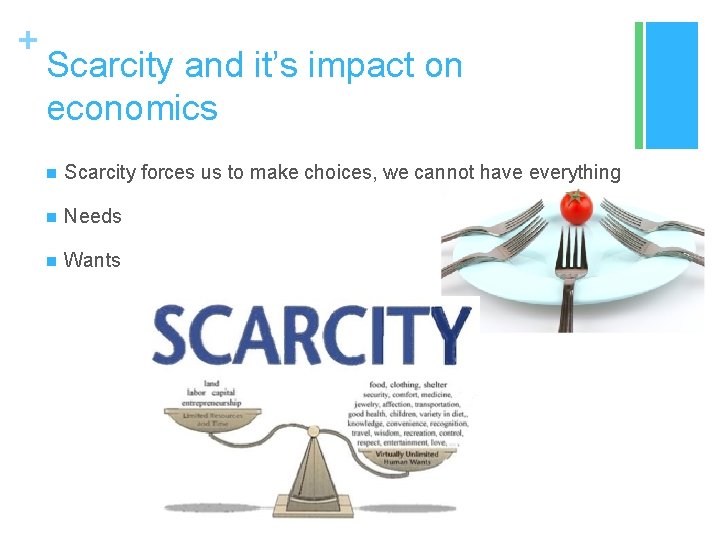 + Scarcity and it’s impact on economics n Scarcity forces us to make choices,