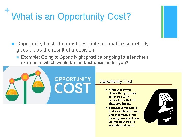 + What is an Opportunity Cost? n Opportunity Cost- the most desirable alternative somebody