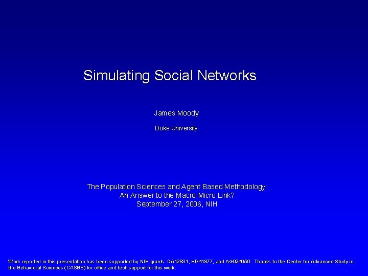 Simulating Social Networks James Moody Duke University The Population Sciences and Agent Based Methodology: