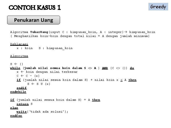 CONTOH KASUS 1 Greedy Penukaran Uang Algoritma Tukar. Uang(input C : himpunan_koin, A :