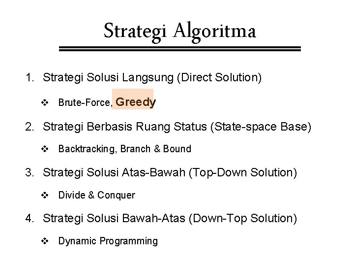 Strategi Algoritma 1. Strategi Solusi Langsung (Direct Solution) v Brute-Force, Greedy 2. Strategi Berbasis