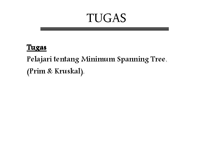 TUGAS Tugas Pelajari tentang Minimum Spanning Tree. (Prim & Kruskal). 