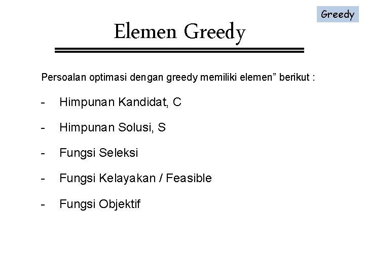 Elemen Greedy Persoalan optimasi dengan greedy memiliki elemen” berikut : - Himpunan Kandidat, C