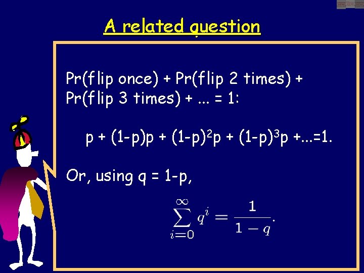 A related question Pr(flip once) + Pr(flip 2 times) + Pr(flip 3 times) +.