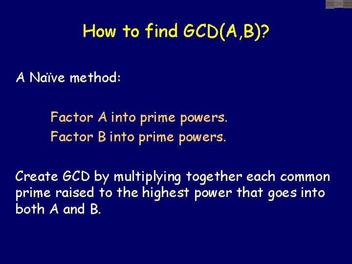 How to find GCD(A, B)? A Naïve method: Factor A into prime powers. Factor