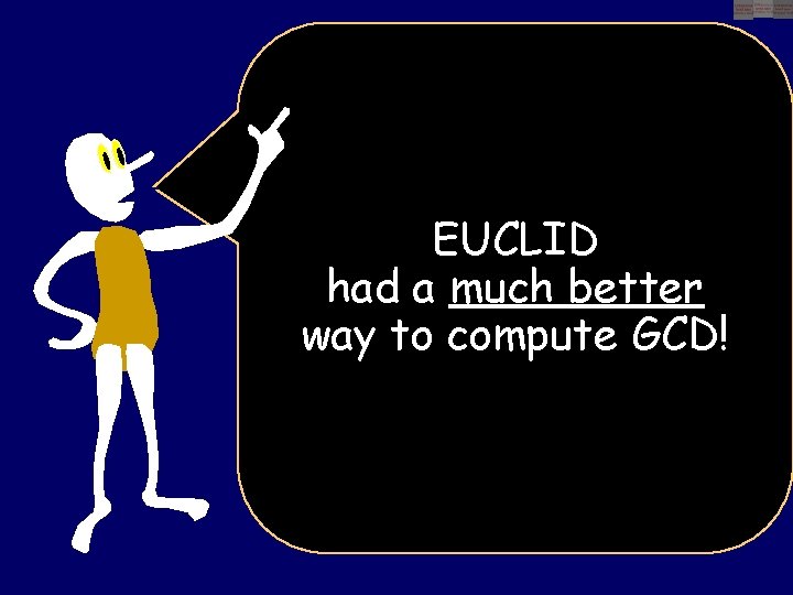 EUCLID had a much better way to compute GCD! 