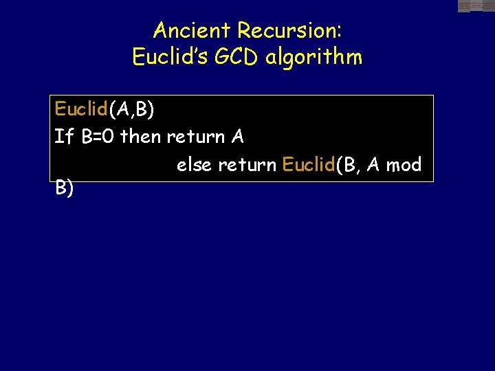 Ancient Recursion: Euclid’s GCD algorithm Euclid(A, B) If B=0 then return A else return