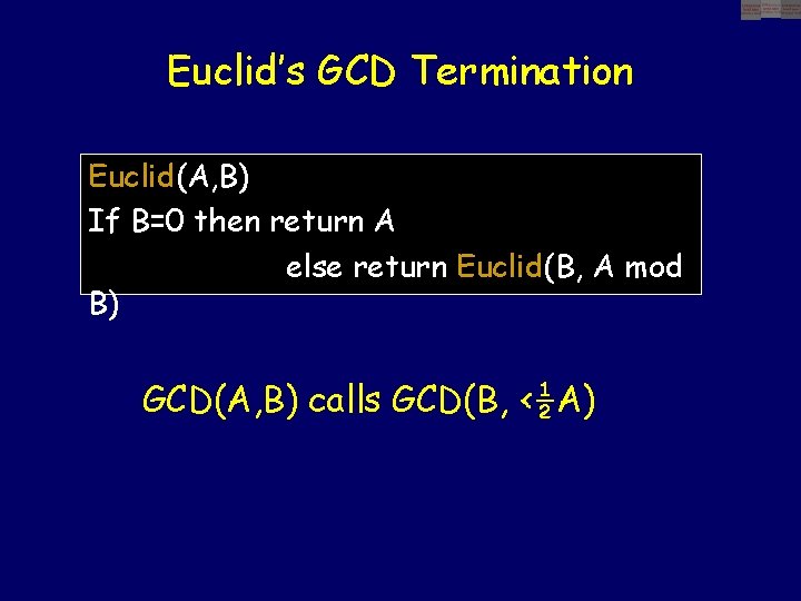 Euclid’s GCD Termination Euclid(A, B) If B=0 then return A else return Euclid(B, A
