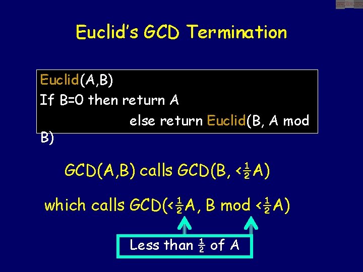 Euclid’s GCD Termination Euclid(A, B) If B=0 then return A else return Euclid(B, A