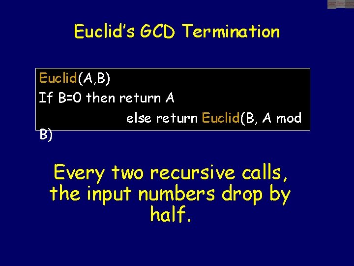 Euclid’s GCD Termination Euclid(A, B) If B=0 then return A else return Euclid(B, A
