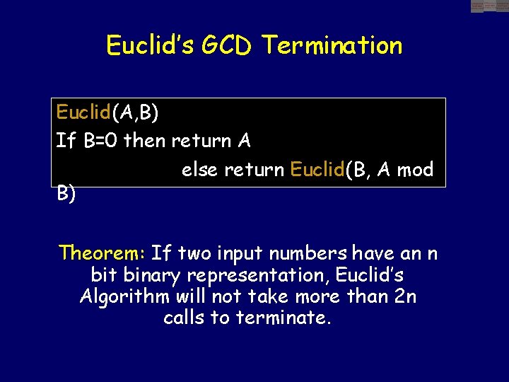 Euclid’s GCD Termination Euclid(A, B) If B=0 then return A else return Euclid(B, A