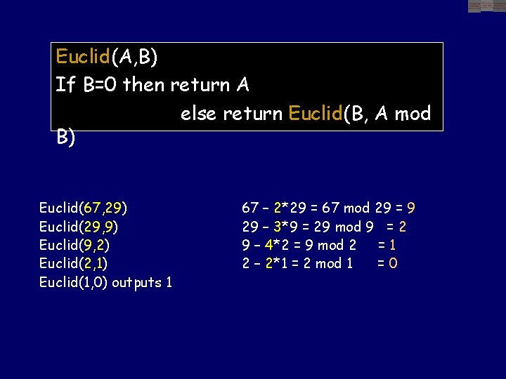 Euclid(A, B) If B=0 then return A else return Euclid(B, A mod B) Euclid(67,