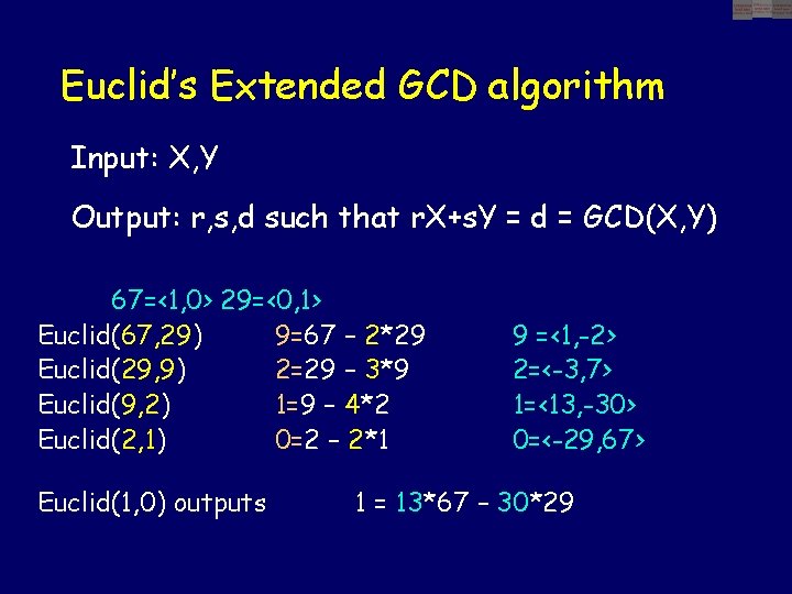 Euclid’s Extended GCD algorithm Input: X, Y Output: r, s, d such that r.