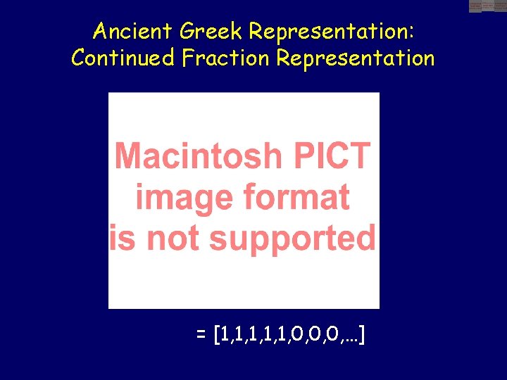 Ancient Greek Representation: Continued Fraction Representation = [1, 1, 1, 0, 0, 0, …]