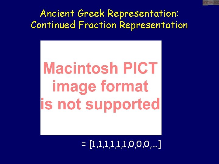 Ancient Greek Representation: Continued Fraction Representation = [1, 1, 1, 0, 0, 0, …]