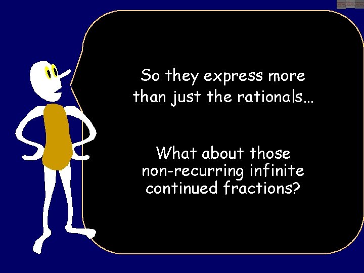 So they express more than just the rationals… What about those non-recurring infinite continued