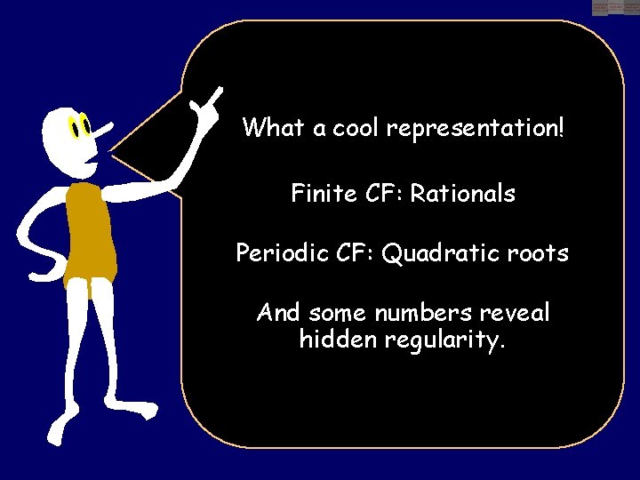 What a cool representation! Finite CF: Rationals Periodic CF: Quadratic roots And some numbers