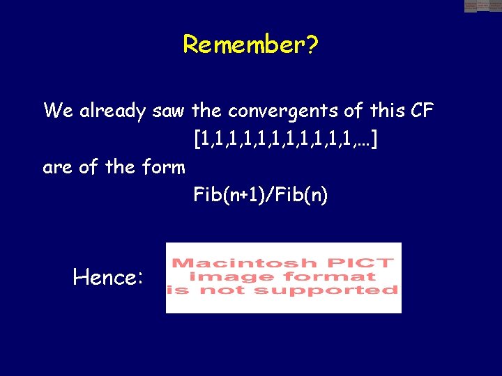 Remember? We already saw the convergents of this CF [1, 1, 1, …] are