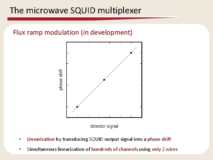 The microwave SQUID multiplexer Flux ramp modulation (in development) • Linearization by transducing SQUID