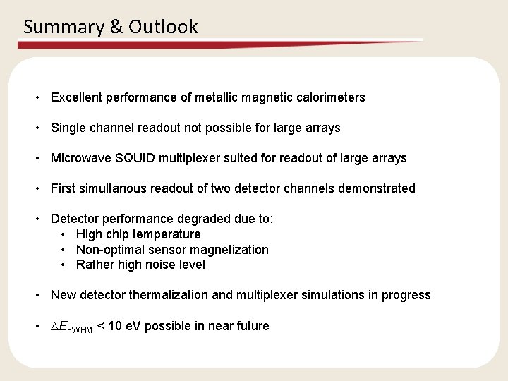 Summary & Outlook • Excellent performance of metallic magnetic calorimeters • Single channel readout